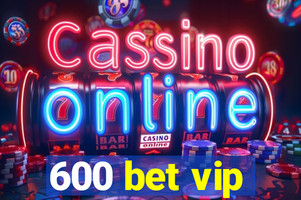 600 bet vip